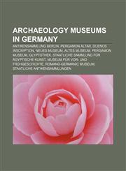 Archaeology museums in Germany Antikensammlung Berlin, Pergamon Altar, Duenos Inscription, Neues Museum, Altes Museum, Pergamon Museum,1156028493,9781156028490