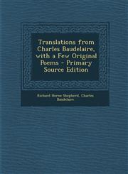 Translations from Charles Baudelaire, with a Few Original Poems - Primary Source Edition,129452545X,9781294525455