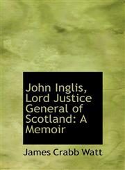 John Inglis, Lord Justice General of Scotland A Memoir,1115866966,9781115866965