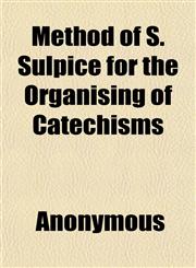 Method of S. Sulpice for the Organising of Catechisms; With Plans of Instruction for the Various Catechisms,1151584967,9781151584960