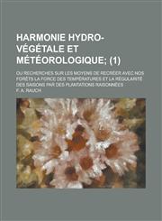 Harmonie Hydro-Vegetale Et Meteorologique; Ou Recherches Sur Les Moyens de Recreer Avec Nos Forets La Force Des Temperatures Et La Regularite Des Sais,1153513218,9781153513210