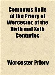 Compotus Rolls of the Priory of Worcester, of the Xivth and Xvth Centuries,1151996815,9781151996817