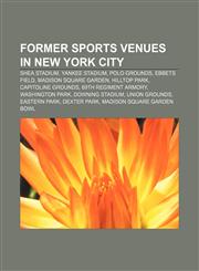 Former sports venues in New York City Shea Stadium, Yankee Stadium, Polo Grounds, Ebbets Field, Madison Square Garden, Hilltop Park,1233086065,9781233086061