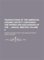 Transactions of the American Ceramic Society containing the papers and discussions of the  annual meeting Volume 6,1130448614,9781130448610
