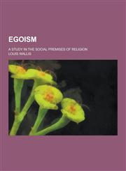 Egoism; A Study in the Social Premises of Religion,123022677X,9781230226774