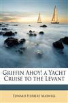 Griffin Ahoy! a Yacht Cruise to the Levant,1148508619,9781148508610