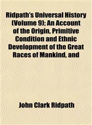 Ridpath's Universal History (Volume 9); An Account of the Origin, Primitive Condition and Ethnic Development of the Great Races of Mankind, and,1153394707,9781153394703