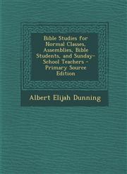 Bible Studies for Normal Classes, Assemblies, Bible Students, and Sunday-School Teachers,1289413533,9781289413538