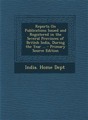 Reports on Publications Issued and Registered in the Several Provinces of British India, During the Year ... - Primary Source Edition,1293597473,9781293597477