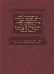 Ideal Commonwealths Plutarch's Lycurgus, More's Utopia, Bacon's New Atlantis, Campanella's City of the Sun, and a Fragment of Hall's Mundus Alter Et Idem - Primary Source Edition,1294260790,9781294260790