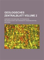 Geologisches Zentralblatt; Anzeiger Fur Geologie, Petrographie, Palaeontologie Und Verwandte Wissenschaften. Geologie Volume 2,1236478770,9781236478771