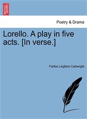 Lorello. A play in five acts. [In verse.],1241103410,9781241103415
