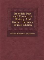 Rochdale Past and Present, a History and Guide - Primary Source Edition,129546215X,9781295462155