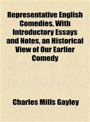 Representative English Comedies, With Introductory Essays and Notes, an Historical View of Our Earlier Comedy,1154960544,9781154960549
