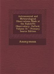 Astronomical and Meteorological Observations Made at the Radcliffe Observatory, Oxford, Volume 51 - Primary Source Edition,1287769276,9781287769279