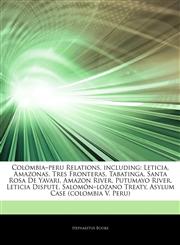 Articles On Colombiaâ€"peru Relations, including Leticia, Amazonas, Tres Fronteras, Tabatinga, Santa Rosa De Yavari, Amazon River, Putumayo River, Leticia Dispute, SalomÃ³nâ€"lozano Treaty, Asylum Case (colombia V. Peru),1244440078,9781244440074