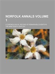 Norfolk annals Volume 1; a chronological record of remarkable events in the nineteenth century,1150750170,9781150750175
