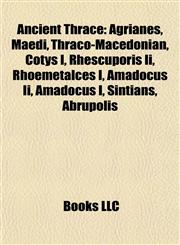 Ancient Thrace Introduction Agrianes, Maedi, Thraco-Macedonian, Cotys I, Rhescuporis Ii, Rhoemetalces I, Amadocus Ii, Sintians, Abrupolis,1155421256,9781155421254