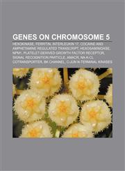 Genes on chromosome 5 Hexokinase, Ferritin, Interleukin 17, Cocaine and amphetamine regulated transcript, Hexosaminidase, NPM1,115647986X,9781156479865