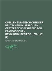 Quellen Zur Geschichte Der Deutschen Kaiserpolitik Oesterreichs Wahrend Der Franzosischen Revolutionskriege. 1790-1801 (2 ),123463726X,9781234637262