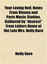 Your Loving Nell, Notes From Vienna and Paris Music Studios, Gathered by "dearest" From Letters Home of the Late Mrs. Nelly Gore,115215270X,9781152152700