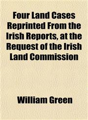 Four Land Cases Reprinted From the Irish Reports, at the Request of the Irish Land Commission,1152180096,9781152180093