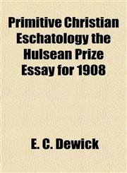 Primitive Christian Eschatology the Hulsean Prize Essay for 1908,1153101203,9781153101202