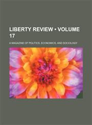 Liberty Review (Volume 17); A Magazine of Politics, Economics, and Sociology,1154054306,9781154054309