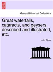 Great waterfalls, cataracts, and geysers, described and illustrated, etc.,124124507X,9781241245078