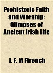 Prehistoric Faith and Worship; Glimpses of Ancient Irish Life,1154959643,9781154959642