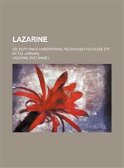 Lazarine; or, Duty once understood, religiously fulfilled [tr. by F.G. Langan].,1150354402,9781150354403