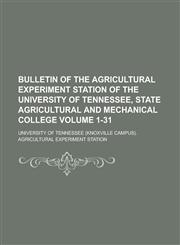 Bulletin of the Agricultural Experiment Station of the University of Tennessee, State Agricultural and Mechanical College Volume 1-31,1230087311,9781230087313