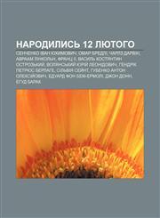 Narodylysʹ 12 lyutoho Senchenko Ivan Yukhymovych, Omar Bredli, Charlz Darvin, Avraam Linkolʹn, Frants II, Vasylʹ Kostyantyn Ostrozʹkyy̆,1233810227,9781233810222