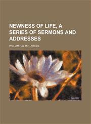 Newness of life, a series of sermons and addresses,1150364793,9781150364792