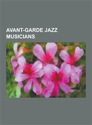 Avant-Garde Jazz Musicians Steve Lacy, Rahsaan Roland Kirk, John Zorn, Eric Dolphy, Lol Coxhill, Ornette Coleman, Bill Laswell, Dave Liebman, Ros,1230642218,9781230642215