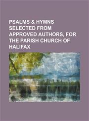 Psalms & hymns selected from approved authors, for the parish church of Halifax,1151241849,9781151241849