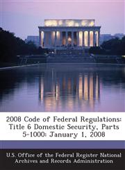 2008 Code of Federal Regulations Title 6 Domestic Security, Parts 5-1000: January 1, 2008,1289262438,9781289262433