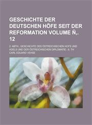Geschichte der deutschen Höfe seit der Reformation; 2. Abth., Geschichte des östreichischen Hofs und Adels und der östreichischen Diplomatie ; 6. Th Volume Ñ‚. 12,113068704X,9781130687040