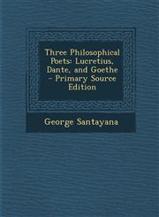 Three Philosophical Poets Lucretius, Dante, and Goethe - Primary Source Edition,1293739383,9781293739389