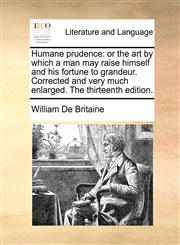 Humane prudence or the art by which a man may raise himself and his fortune to grandeur. Corrected and very much enlarged. The thirteenth edition.,1170890547,9781170890547