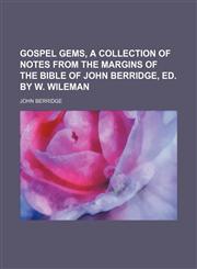 Gospel gems, a collection of notes from the margins of the Bible of John Berridge, ed. by W. Wileman,1151350664,9781151350664