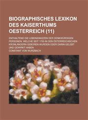 Biographisches Lexikon Des Kaiserthums Oesterreich; Enthaltend Die Lebensskizzen Der Denkwurdigen Personen, Welche Seit 1750 in Den Osterreichischen K,123464083X,9781234640835