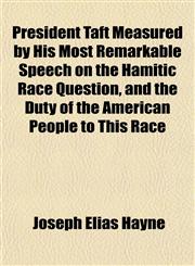 President Taft Measured by His Most Remarkable Speech on the Hamitic Race Question, and the Duty of the American People to This Race,1153531445,9781153531443
