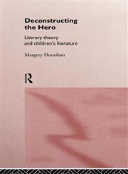 Deconstructing the Hero Literary Theory and Children's Literature,0415144191,9780415144193
