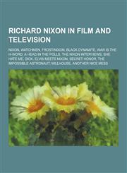 Richard Nixon in Film and Television Nixon, Watchmen, Frost-Nixon, Black Dynamite, War Is the H-Word, a Head in the Polls, the Nixon Interviews, She,1230506233,9781230506234