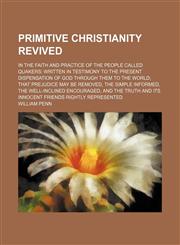 Primitive Christianity Revived; In the Faith and Practice of the People Called Quakers Written in Testimony to the Present Dispensation of God Through,1154567451,9781154567458