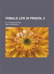 Female Life in Prison, 2; By a Prison Matron,1458862720,9781458862723