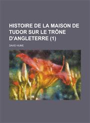 Histoire de La Maison de Tudor Sur Le Trone D'Angleterre (1 ),1234617935,9781234617936