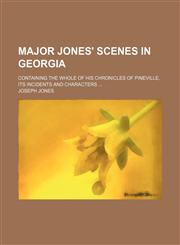 Major Jones' Scenes in Georgia; Containing the Whole of His Chronicles of Pineville, Its Incidents and Characters,1151183512,9781151183514