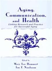 Aging, Communication, and Health Linking Research and Practice for Successful Aging,080583379X,9780805833799